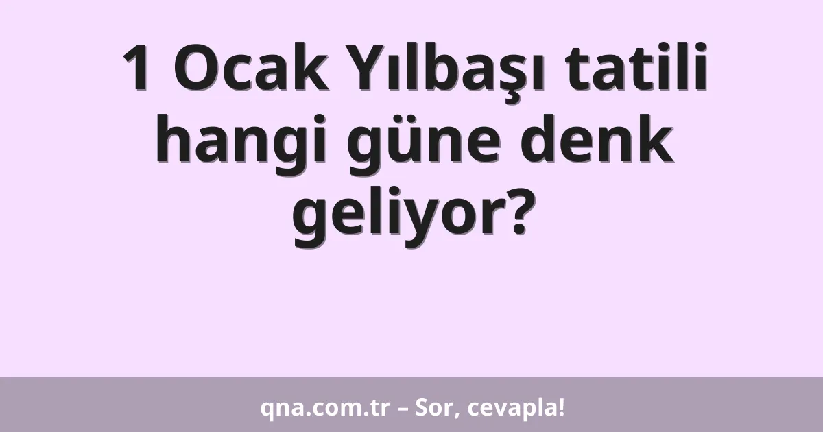1 Ocak Yılbaşı tatili hangi güne denk geliyor?