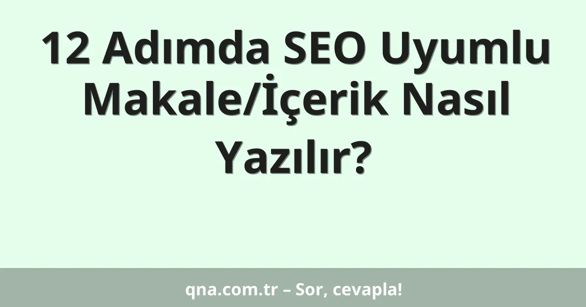 12 Adımda SEO Uyumlu Makale/İçerik Nasıl Yazılır?