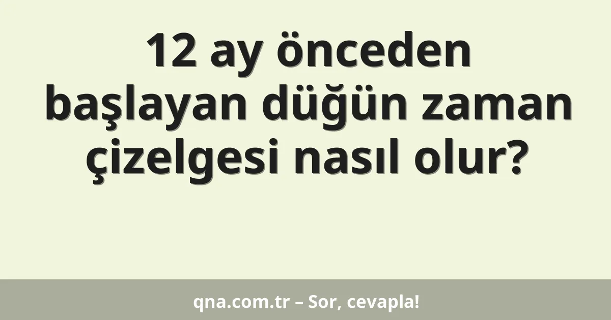 12 ay önceden başlayan düğün zaman çizelgesi nasıl olur?