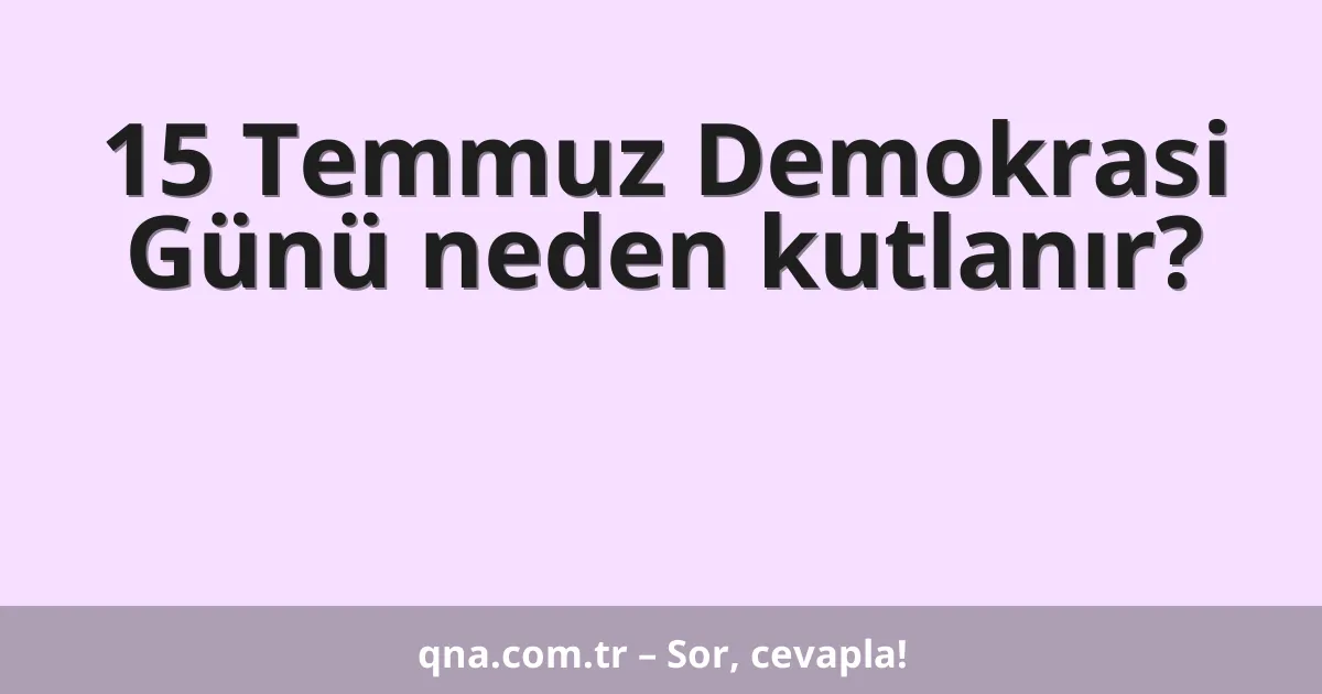 15 Temmuz Demokrasi Günü neden kutlanır?