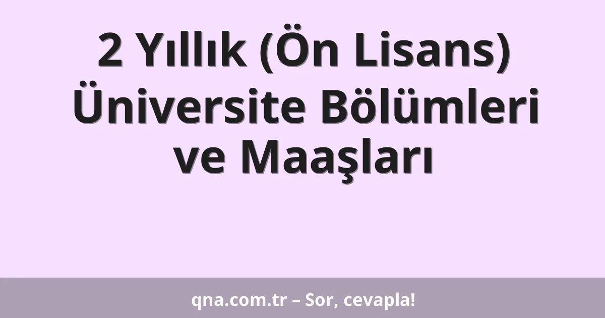 2 Yıllık (Ön Lisans) Üniversite Bölümleri ve Maaşları