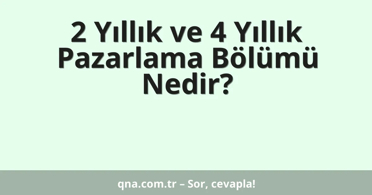 2 Yıllık ve 4 Yıllık Pazarlama Bölümü Nedir?