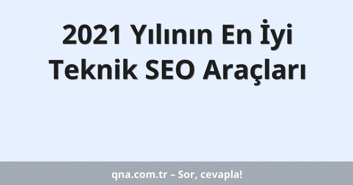 2021 Yılının En İyi Teknik SEO Araçları