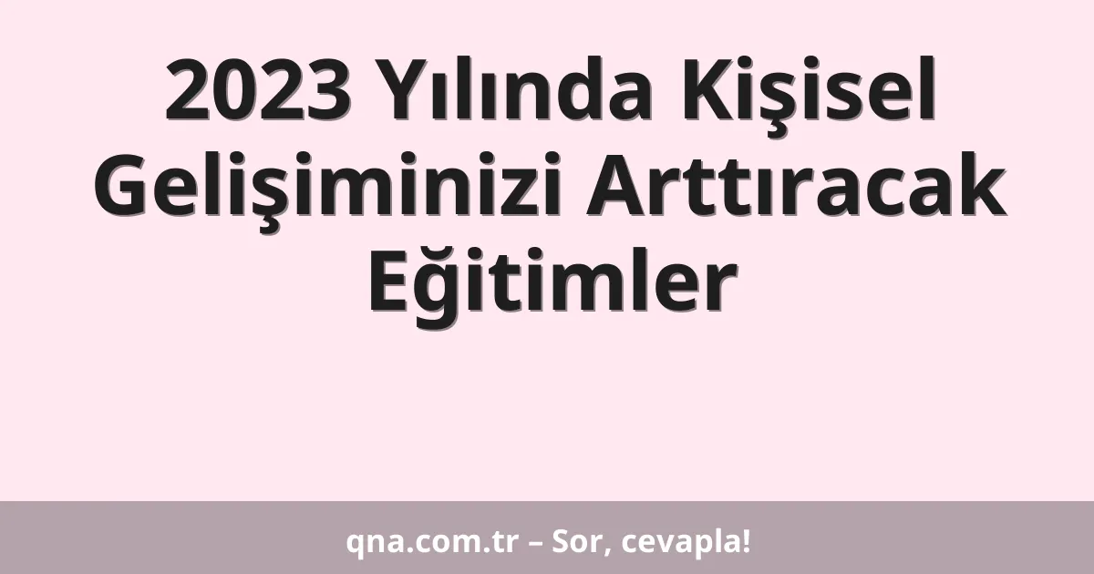 2023 Yılında Kişisel Gelişiminizi Arttıracak Eğitimler