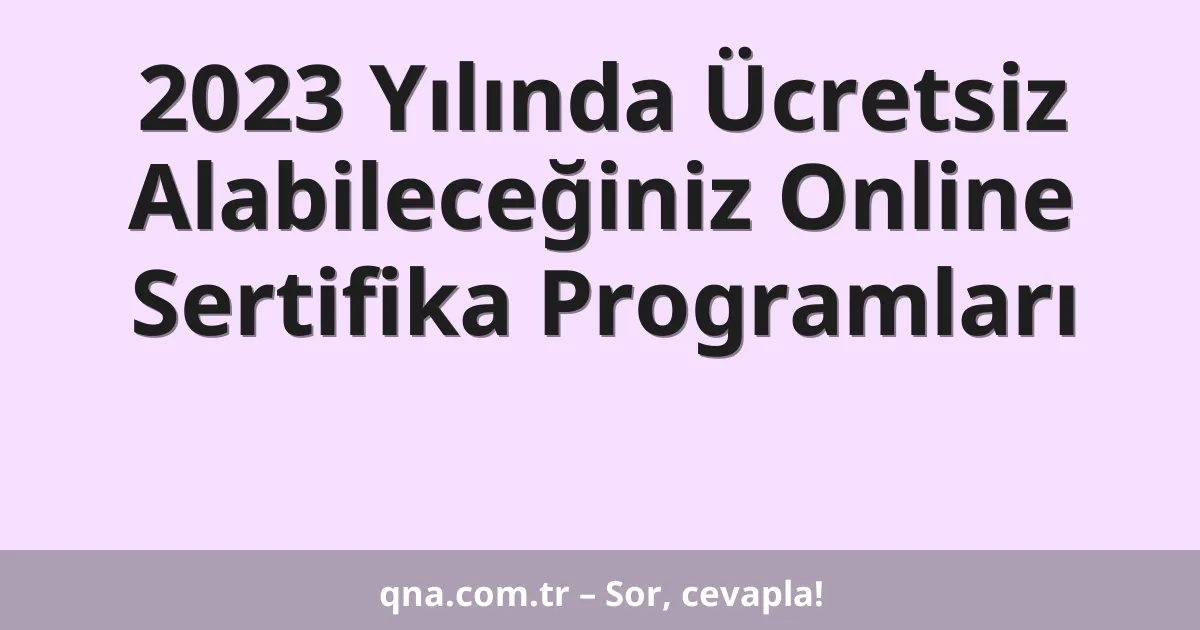 2023 Yılında Ücretsiz Alabileceğiniz Online Sertifika Programları