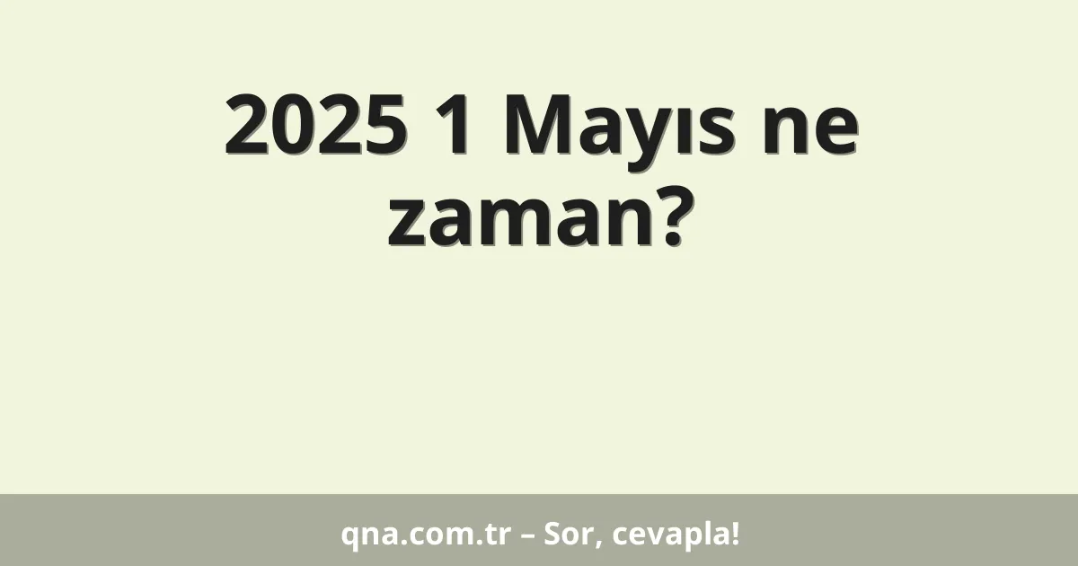 2025 1 Mayıs ne zaman?