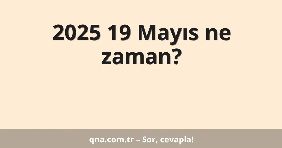 2025 19 Mayıs ne zaman?