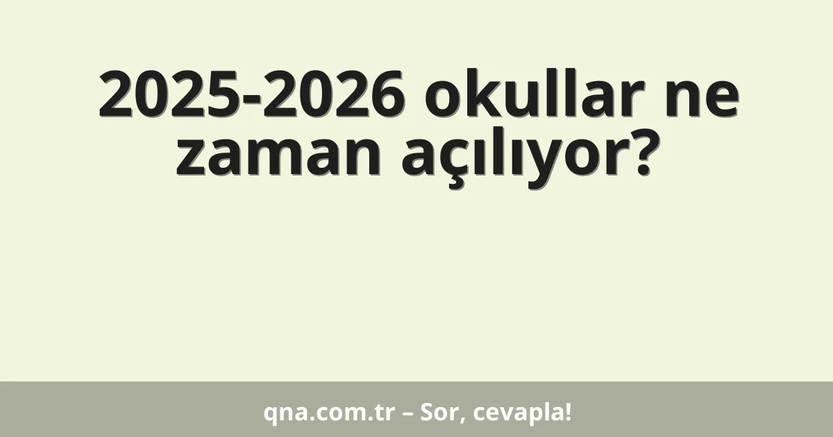 2025-2026 okullar ne zaman açılıyor?