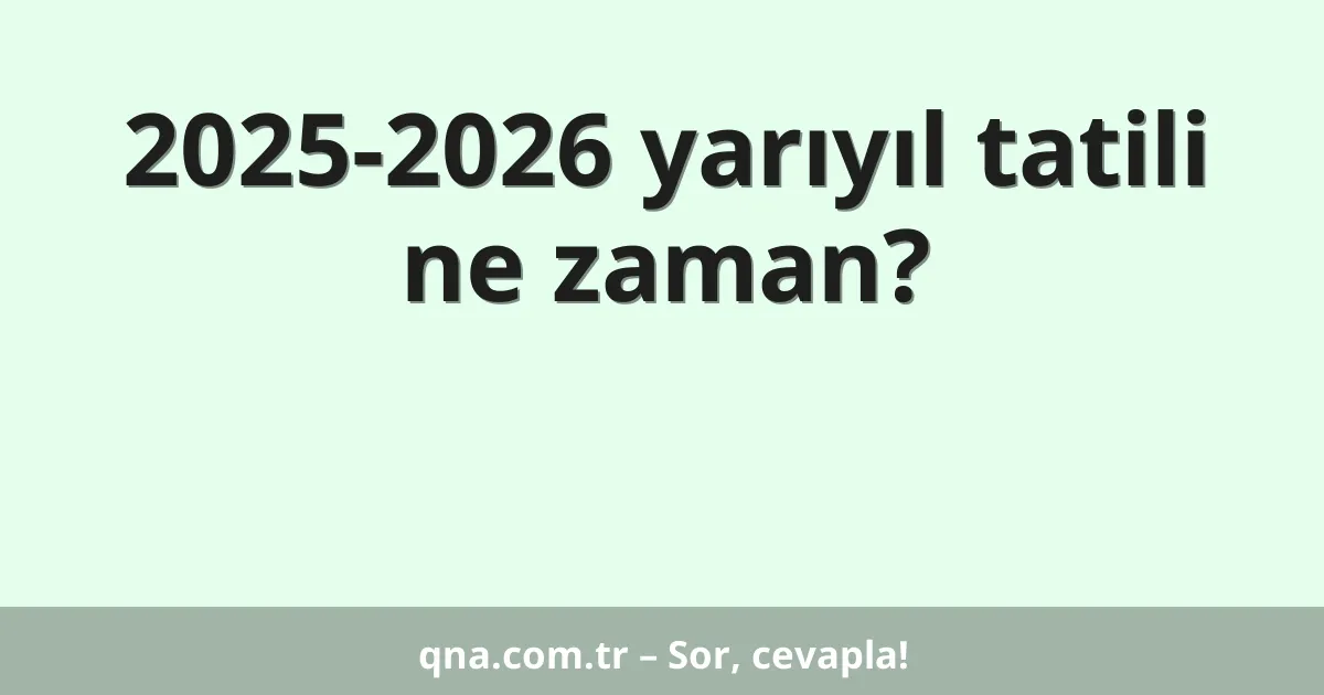 2025-2026 yarıyıl tatili ne zaman?
