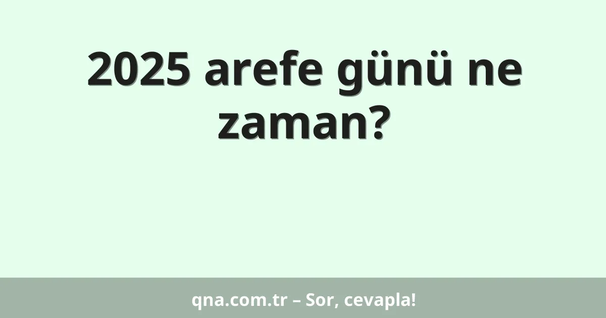 2025 arefe günü ne zaman?