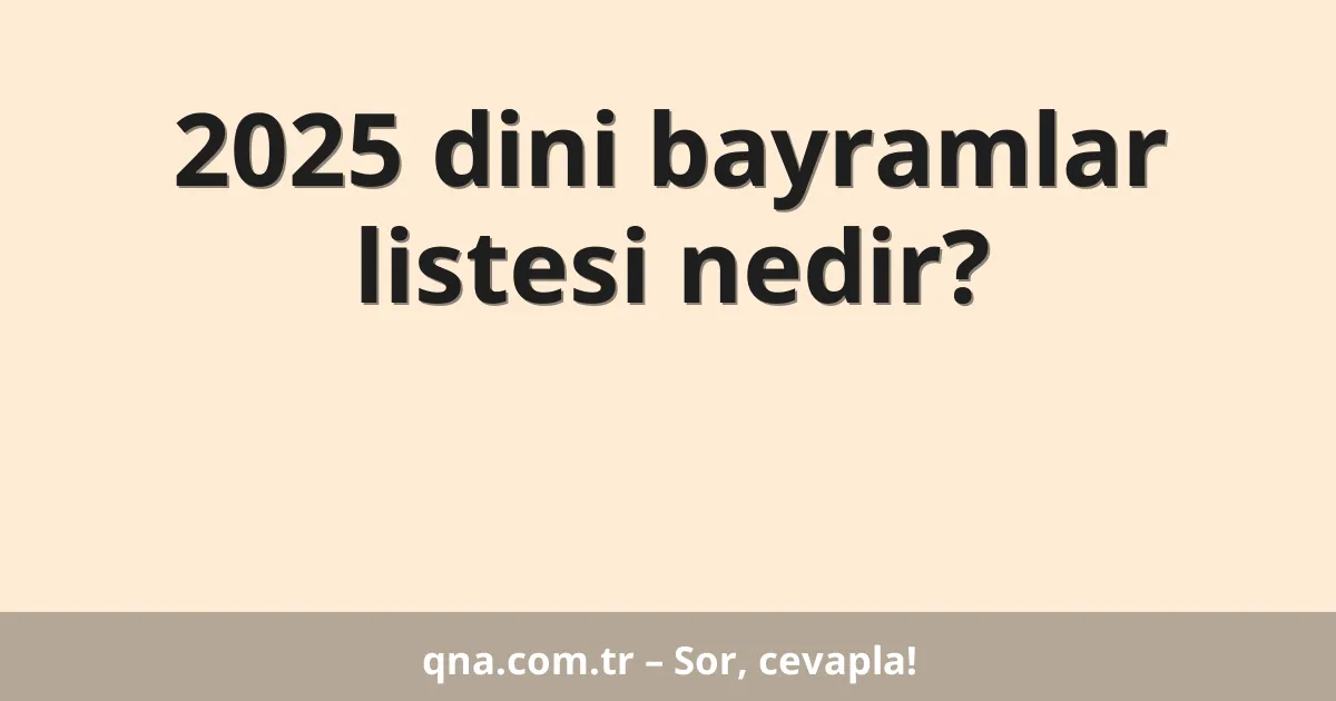 2025 dini bayramlar listesi nedir?