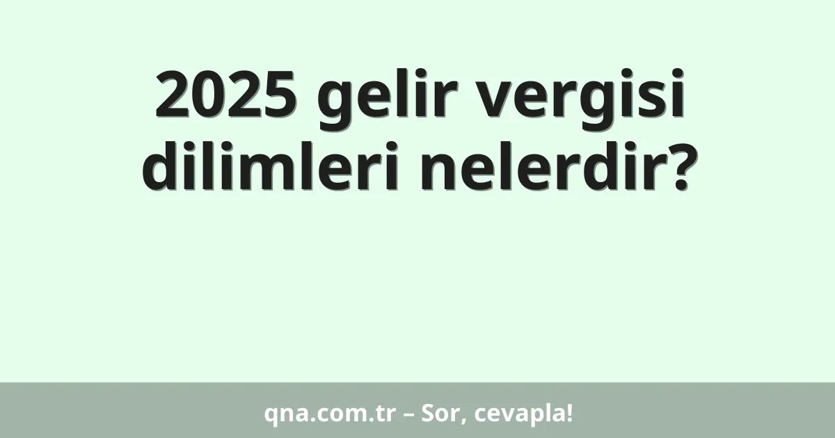 2025 gelir vergisi dilimleri nelerdir?