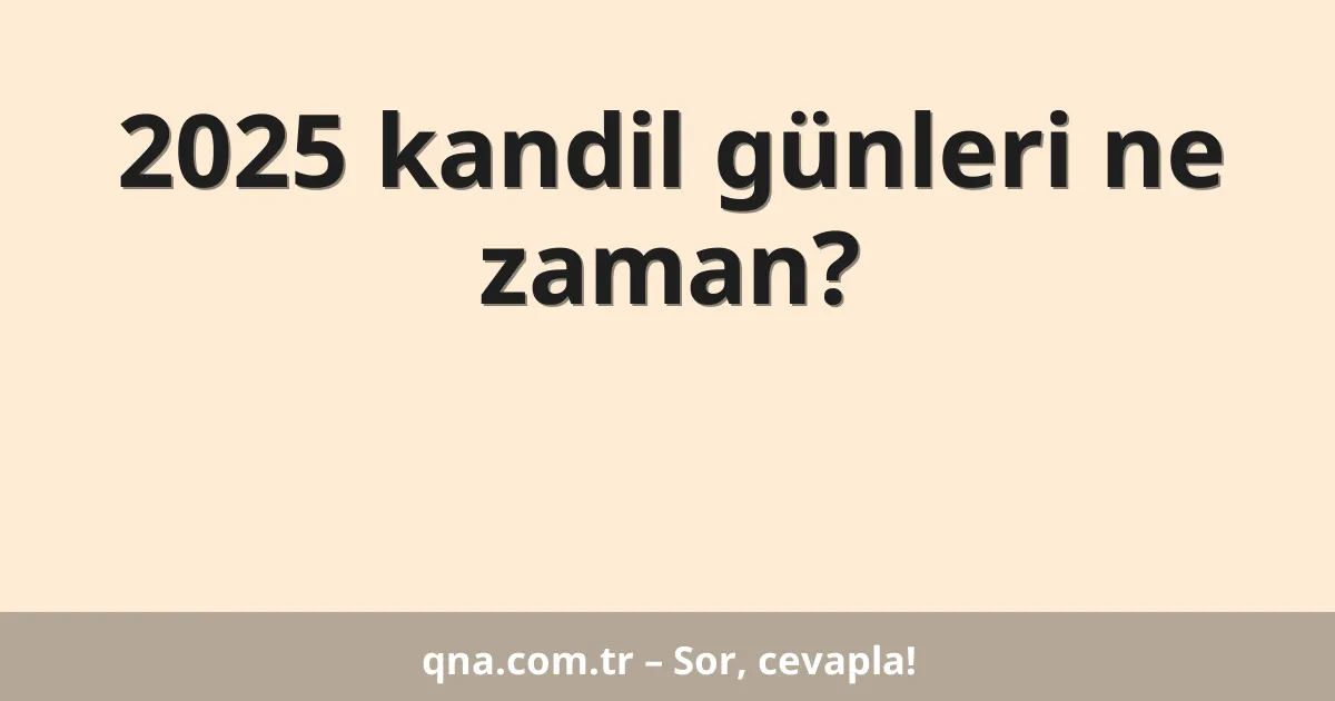2025 kandil günleri ne zaman?