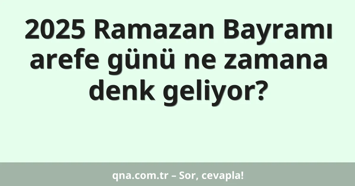 2025 Ramazan Bayramı arefe günü ne zamana denk geliyor?