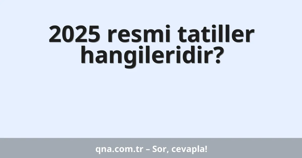2025 resmi tatiller hangileridir?