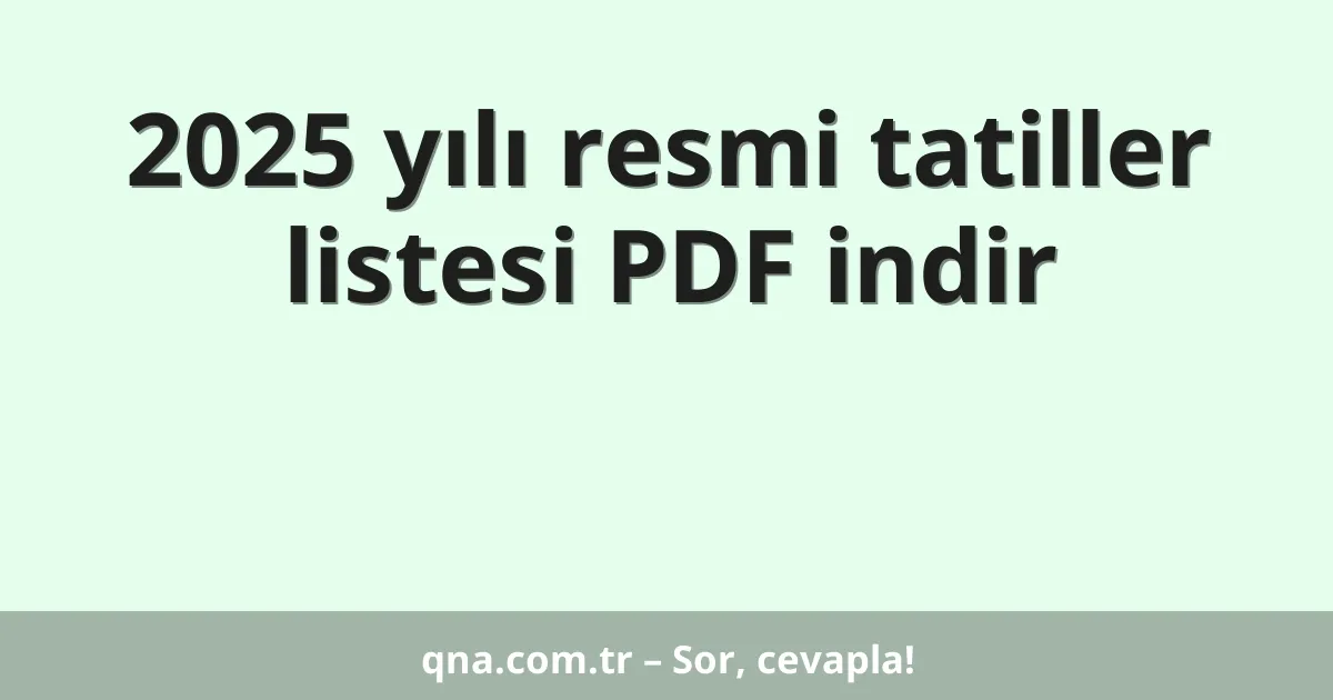 2025 yılı resmi tatiller listesi PDF indir