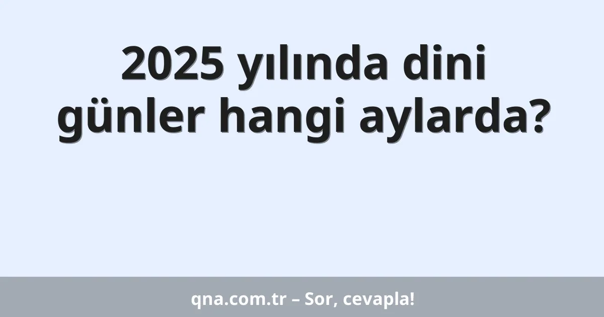 2025 yılında dini günler hangi aylarda?