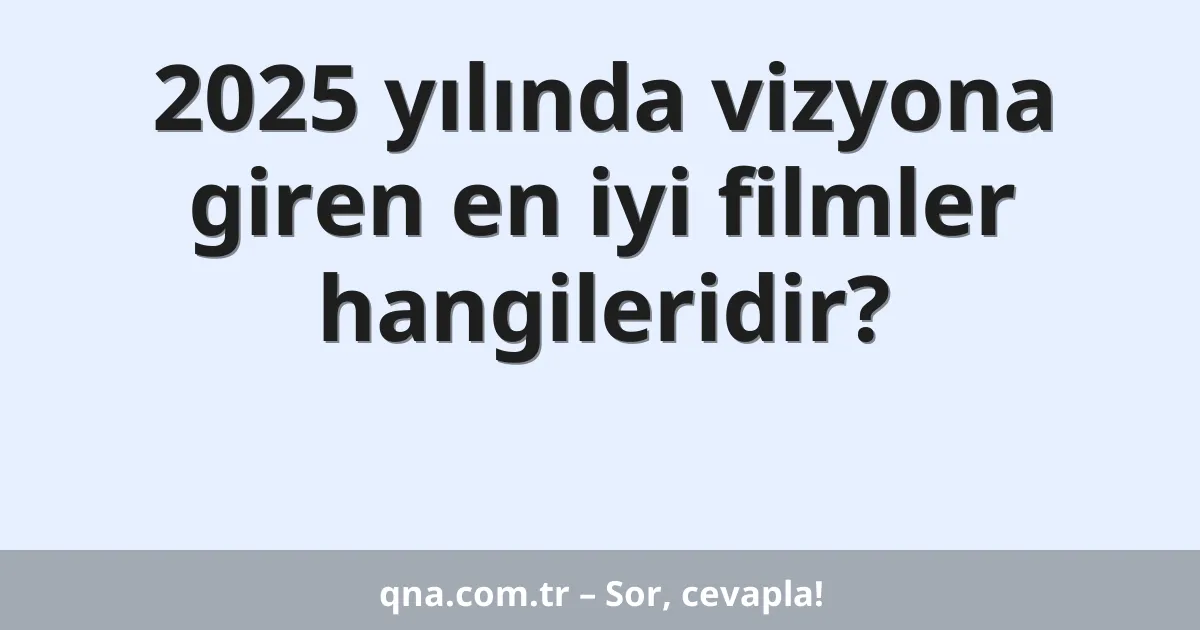 2025 yılında vizyona giren en iyi filmler hangileridir?