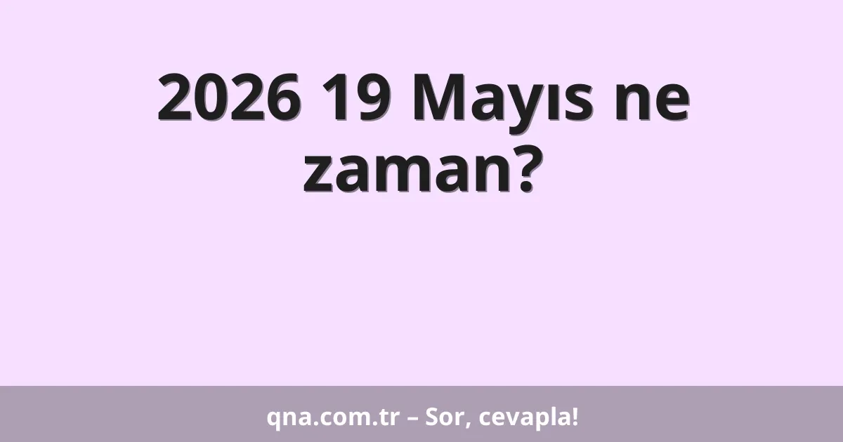 2026 19 Mayıs ne zaman?