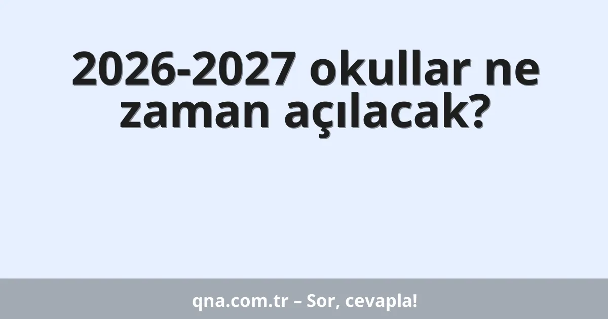 2026-2027 okullar ne zaman açılacak?