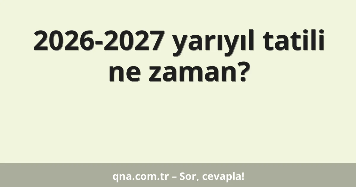 2026-2027 yarıyıl tatili ne zaman?