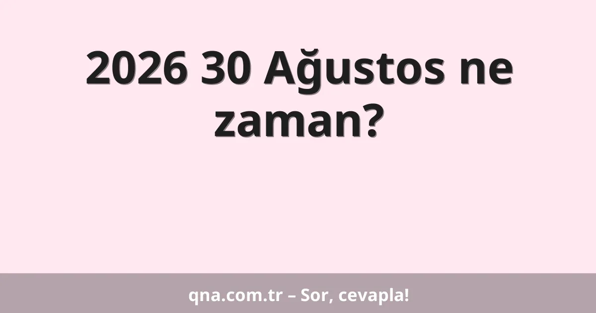 2026 30 Ağustos ne zaman?