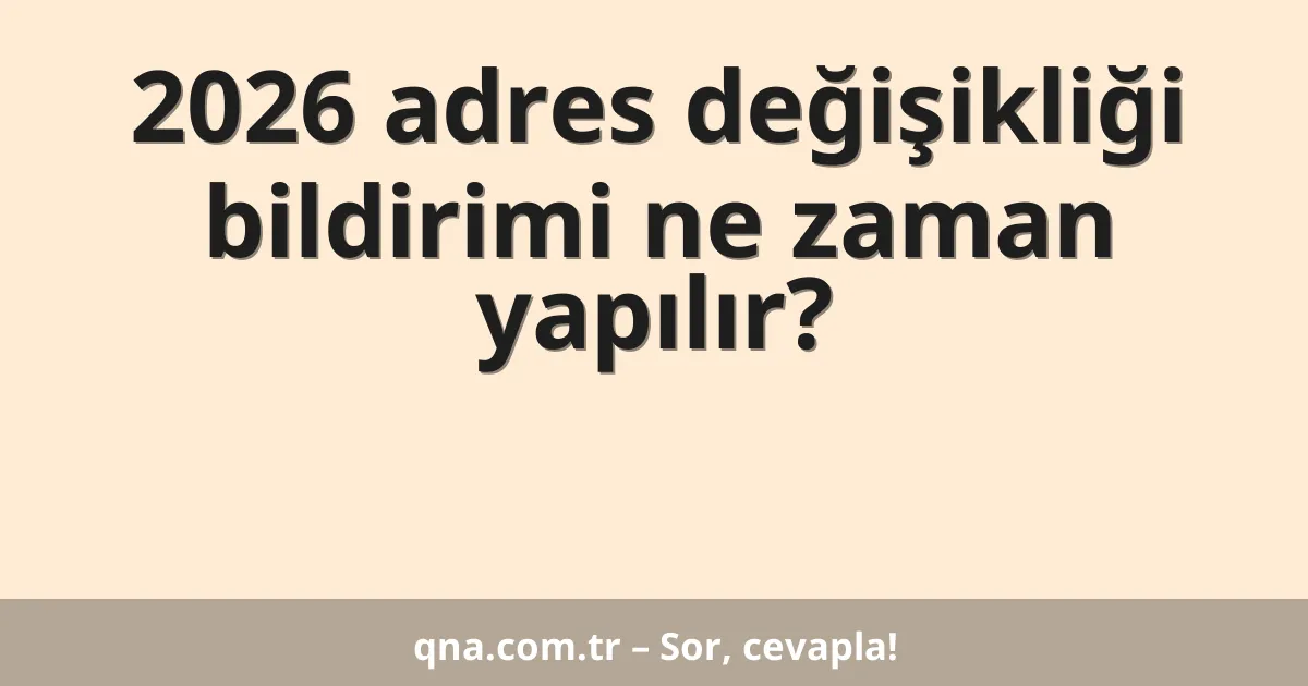 2026 adres değişikliği bildirimi ne zaman yapılır?