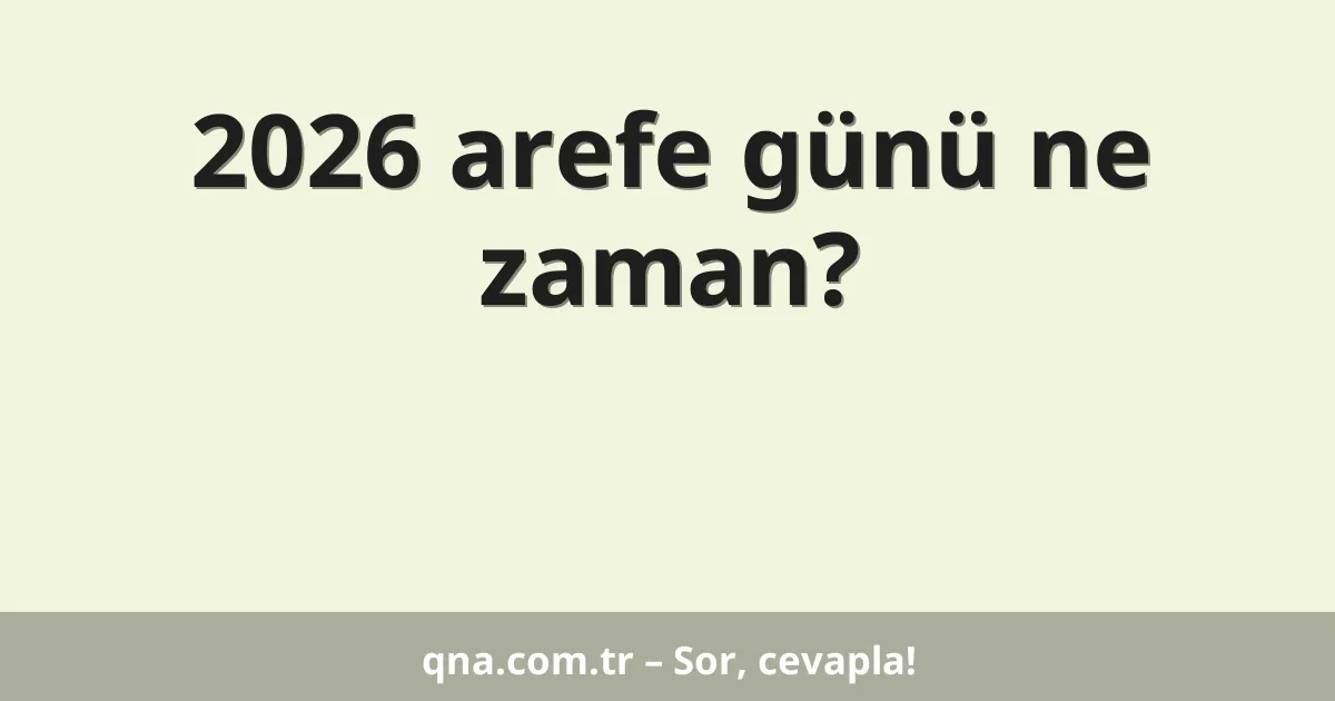 2026 arefe günü ne zaman?