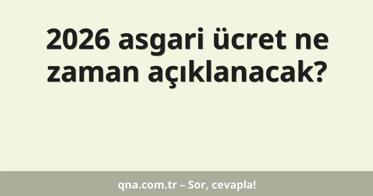 2026 asgari ücret ne zaman açıklanacak?