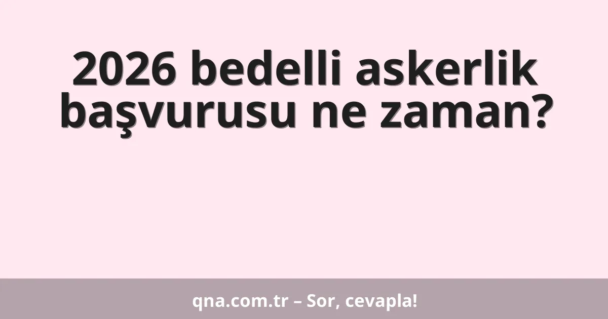 2026 bedelli askerlik başvurusu ne zaman?