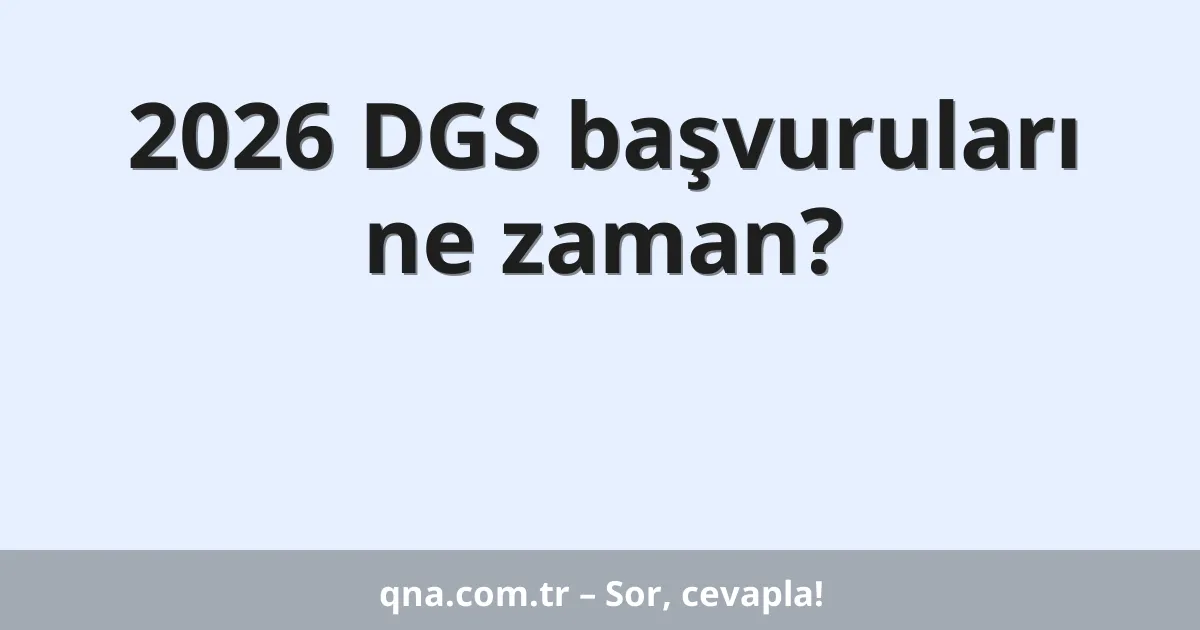 2026 DGS başvuruları ne zaman?