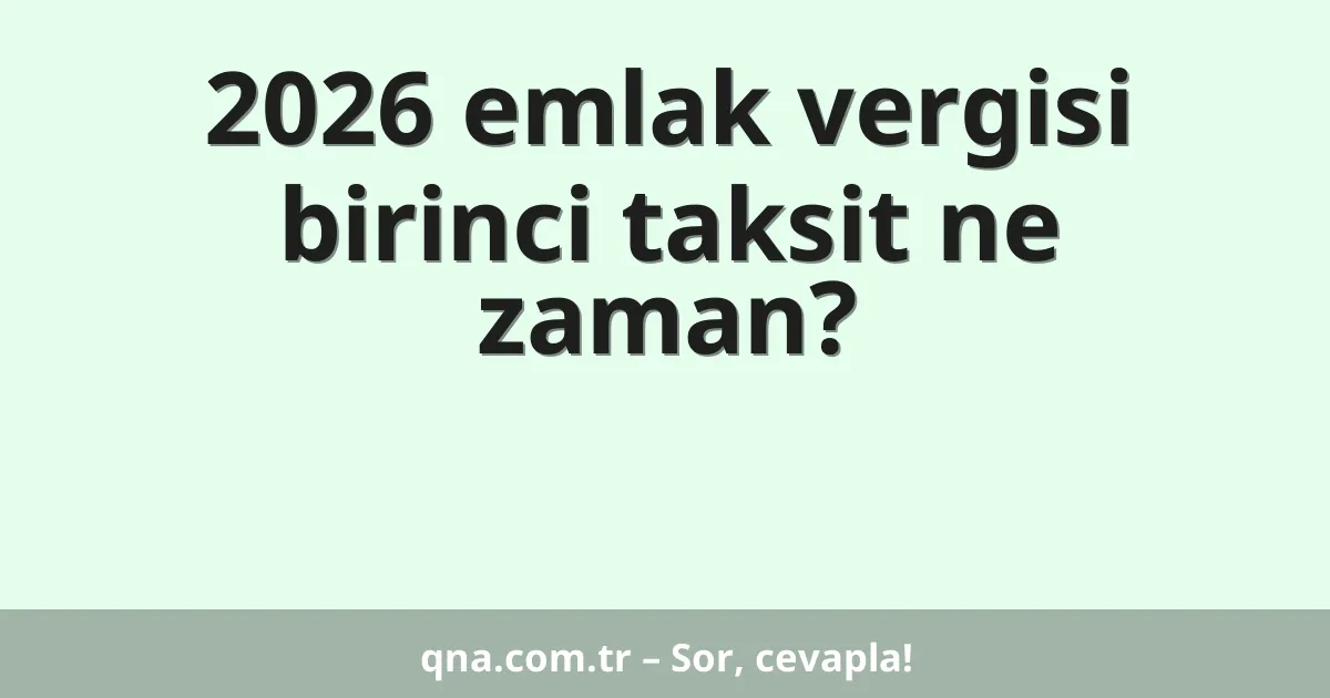 2026 emlak vergisi birinci taksit ne zaman?