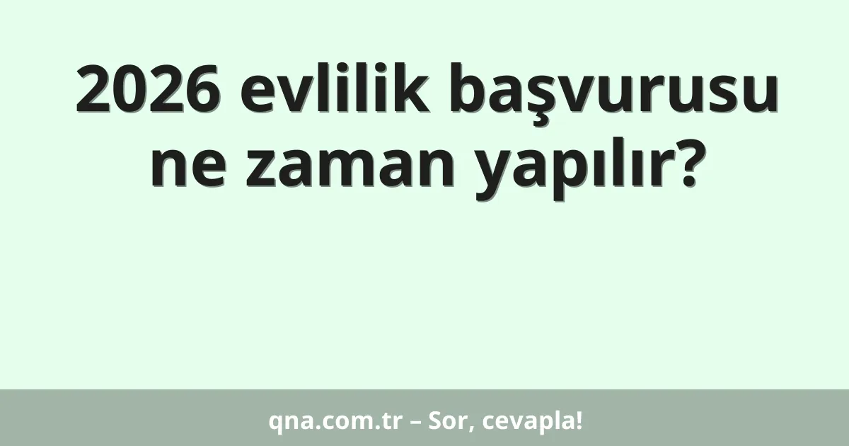 2026 evlilik başvurusu ne zaman yapılır?