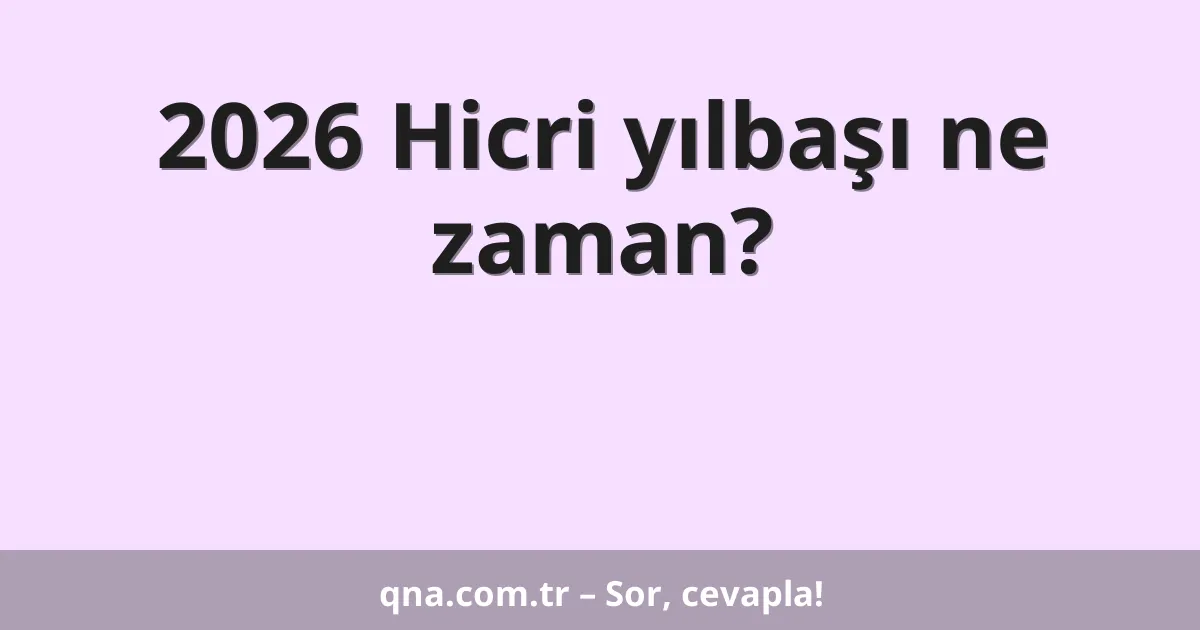2026 Hicri yılbaşı ne zaman?