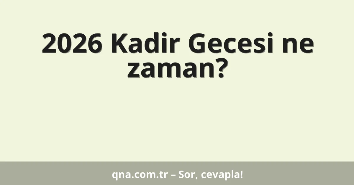 2026 Kadir Gecesi ne zaman?