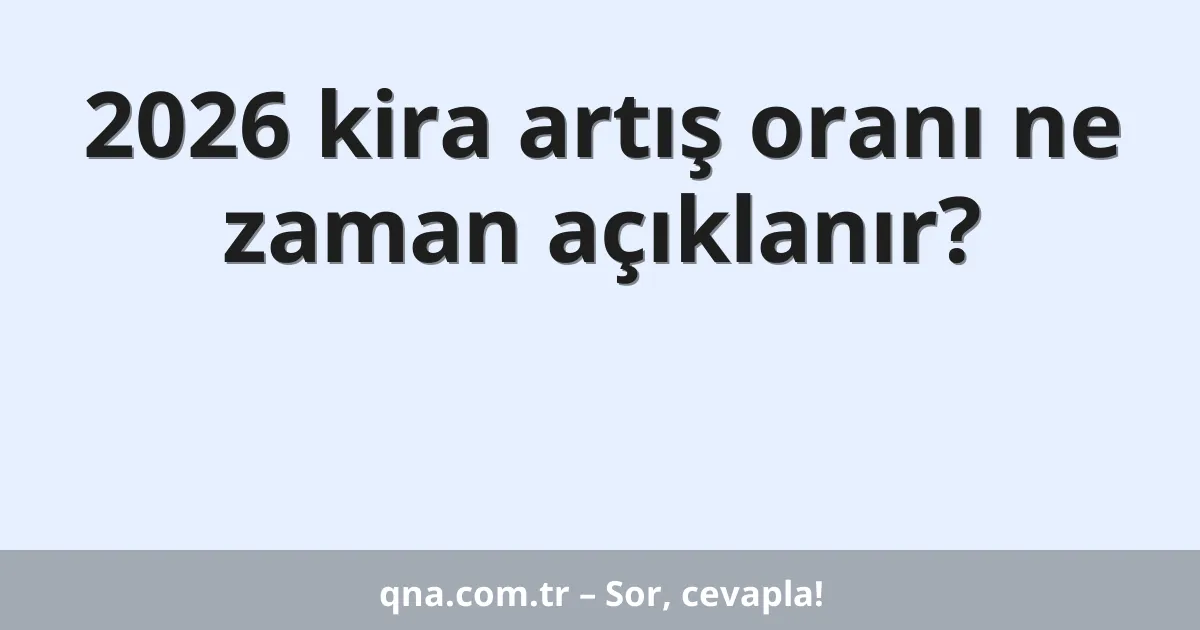 2026 kira artış oranı ne zaman açıklanır?