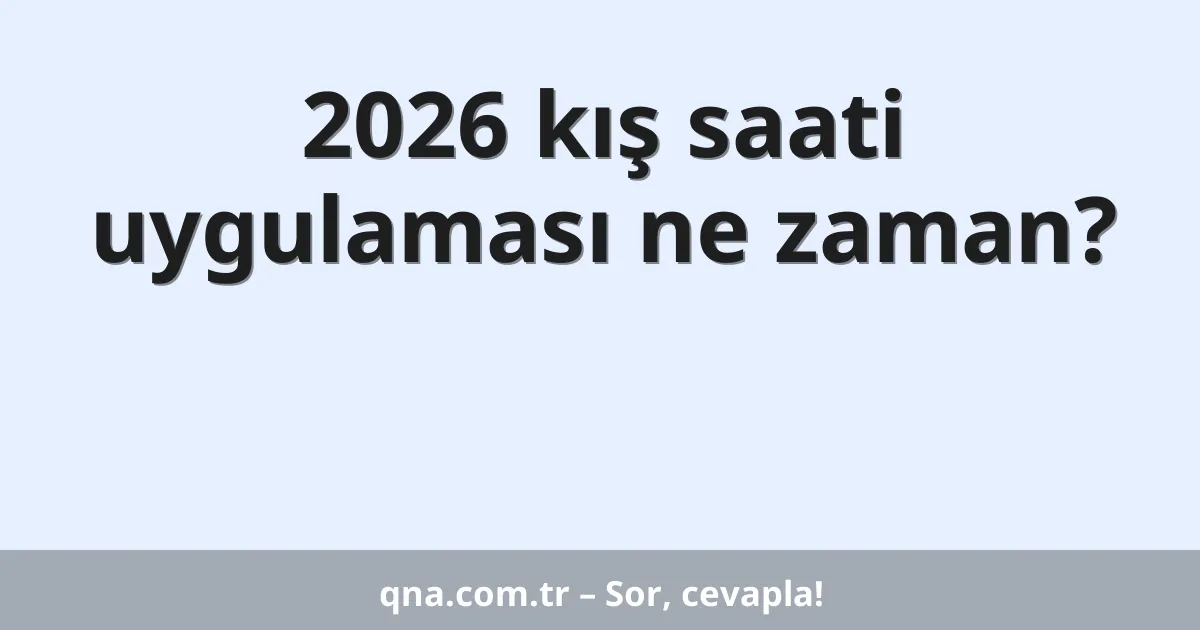 2026 kış saati uygulaması ne zaman?