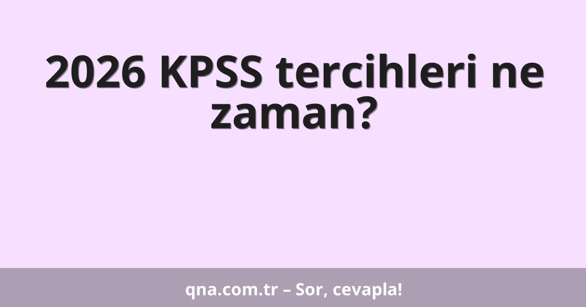 2026 KPSS tercihleri ne zaman?