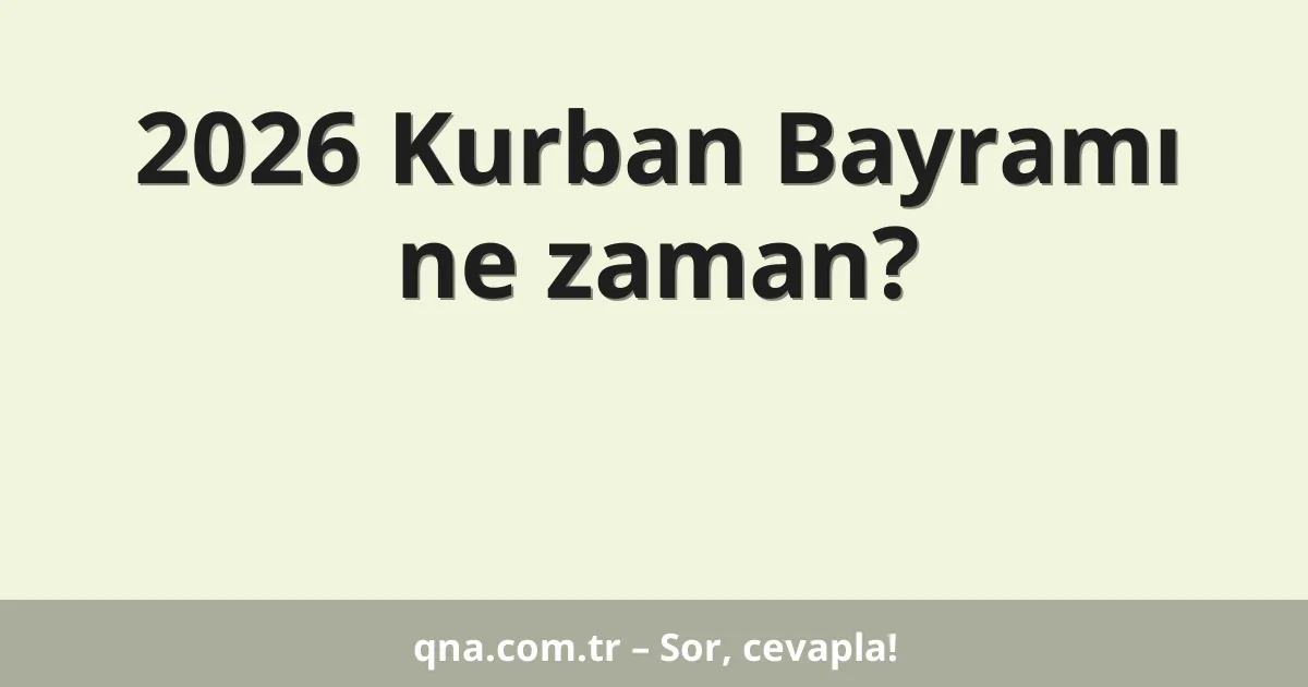 2026 Kurban Bayramı ne zaman?