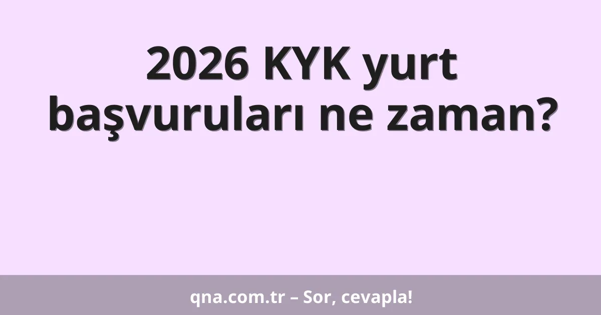 2026 KYK yurt başvuruları ne zaman?
