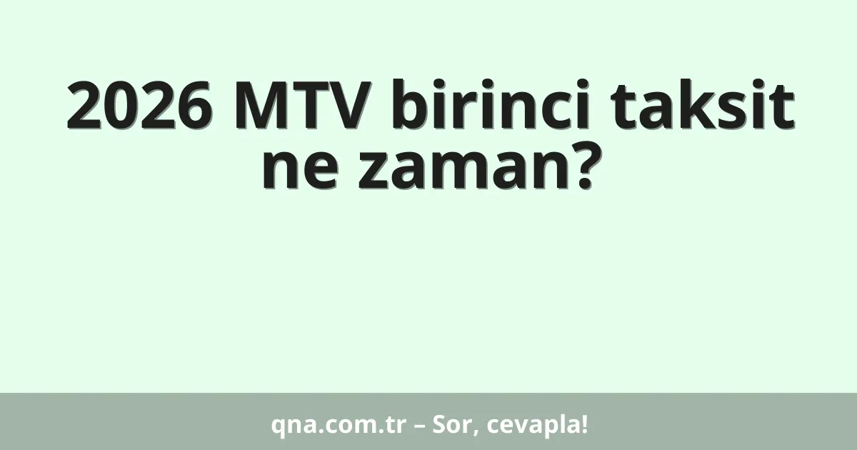 2026 MTV birinci taksit ne zaman?
