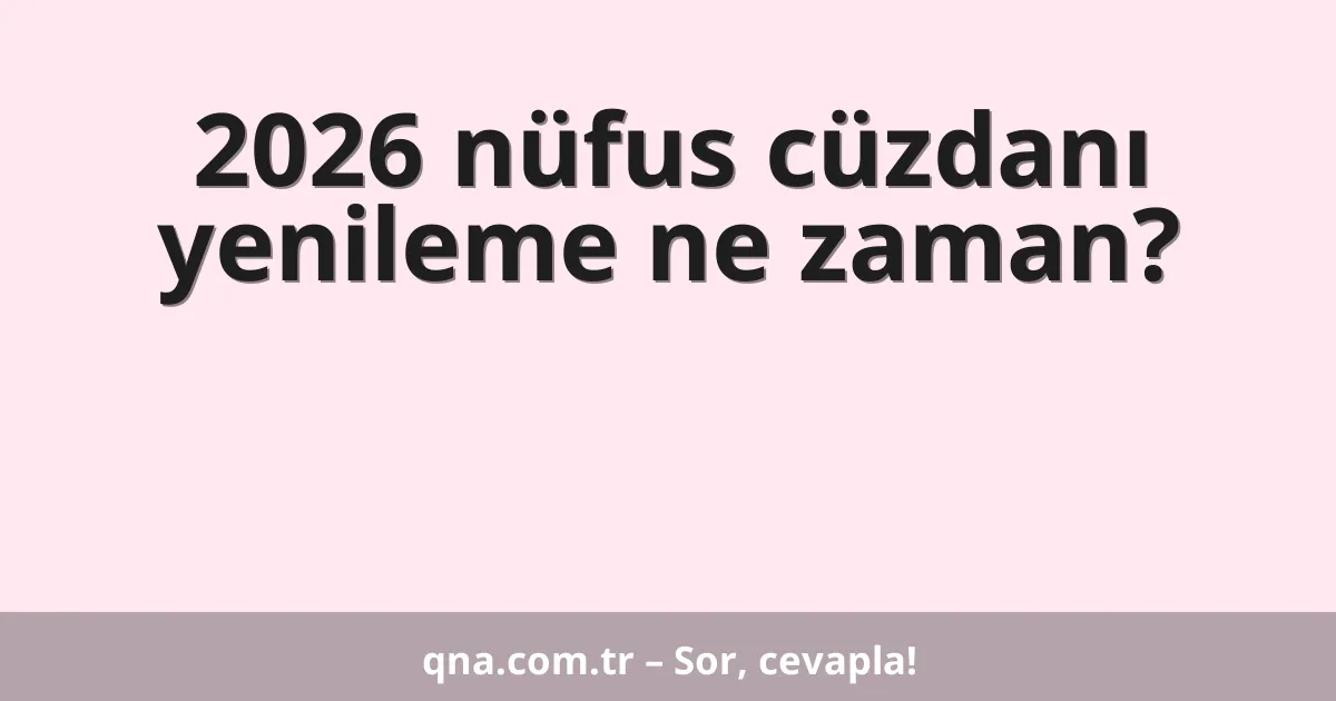 2026 nüfus cüzdanı yenileme ne zaman?
