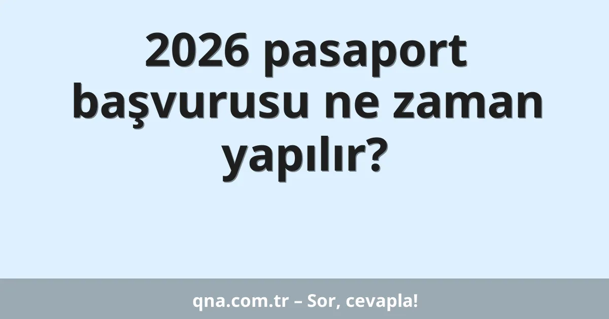 2026 pasaport başvurusu ne zaman yapılır?