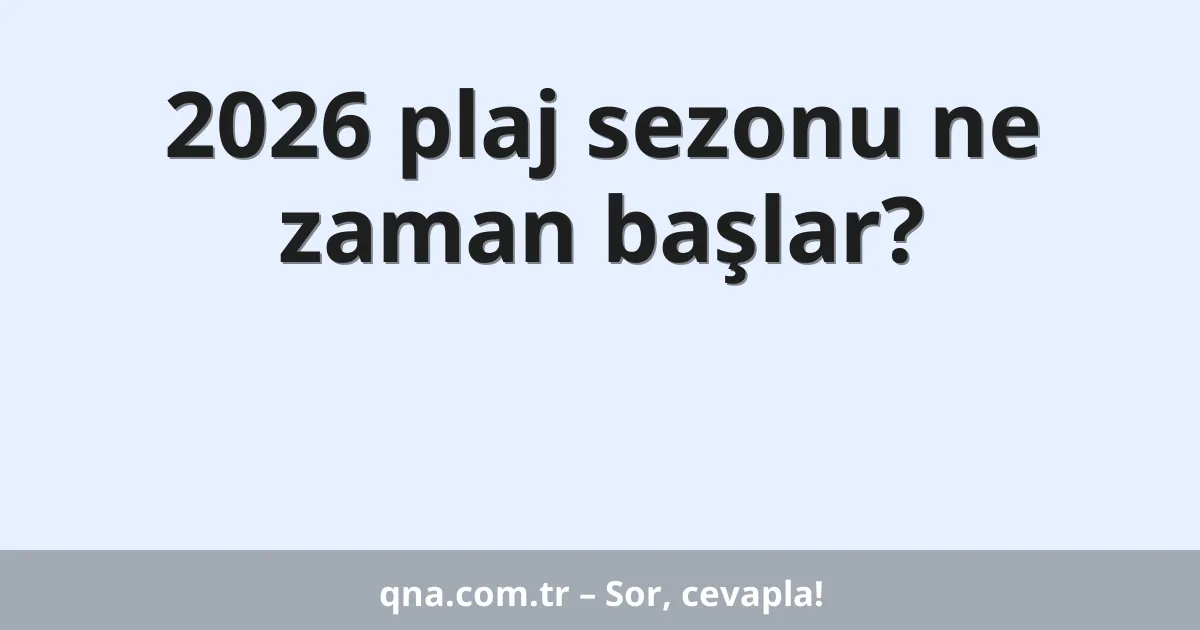 2026 plaj sezonu ne zaman başlar?