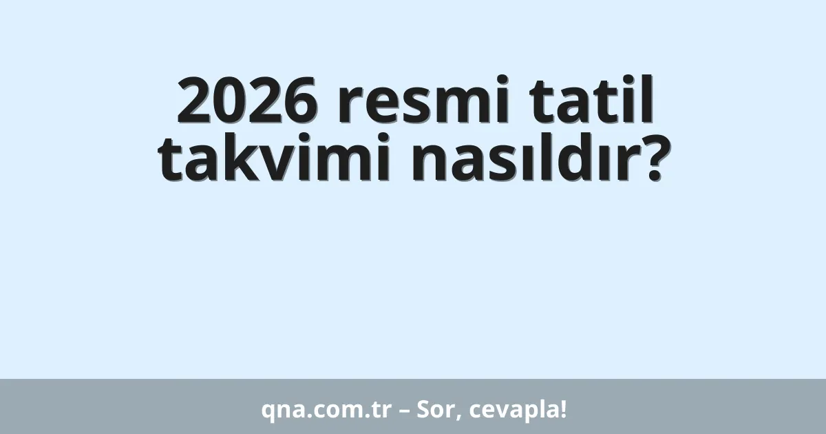 2026 resmi tatil takvimi nasıldır?