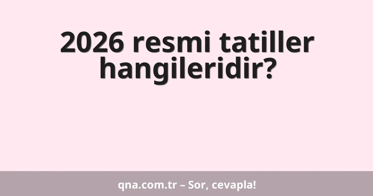 2026 resmi tatiller hangileridir?