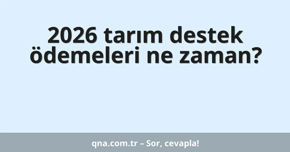 2026 tarım destek ödemeleri ne zaman?