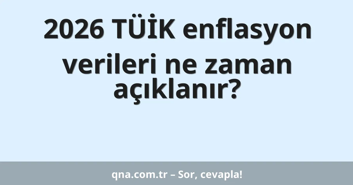 2026 TÜİK enflasyon verileri ne zaman açıklanır?
