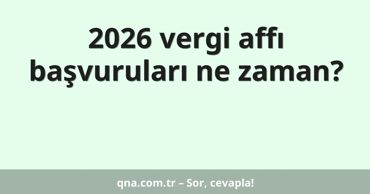 2026 vergi affı başvuruları ne zaman?