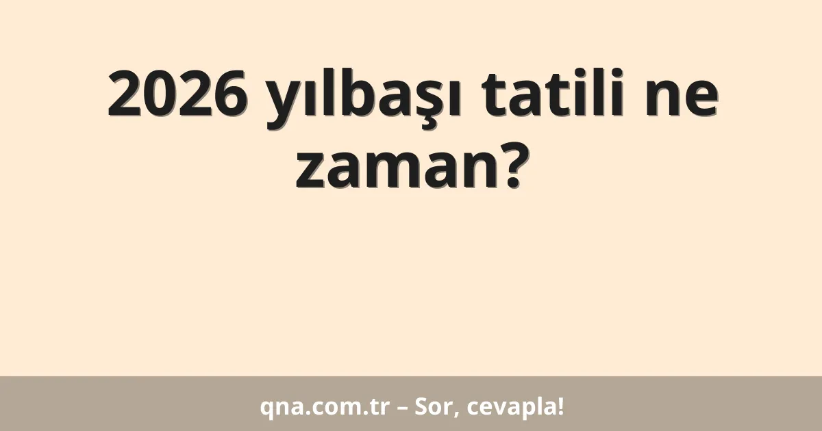 2026 yılbaşı tatili ne zaman?
